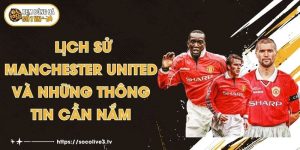 Lịch sử Manchester United Và Những Thông Tin Cần Nắm