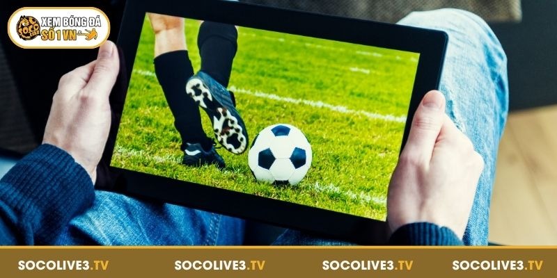 Trực Tiếp Bóng Đá – Xem Mọi Trận Đấu Đỉnh Cao Tại Socolive 3 Lý do người hâm mộ chọn xem trực tiếp bóng đá tại Socolive