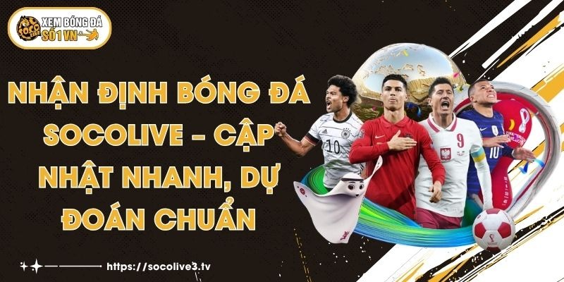 Nhận Định Bóng Đá Socolive – Cập Nhật Nhanh, Dự Đoán Chuẩn 1 Nhận Định Bóng Đá Socolive – Cập Nhật Nhanh, Dự Đoán Chuẩn
