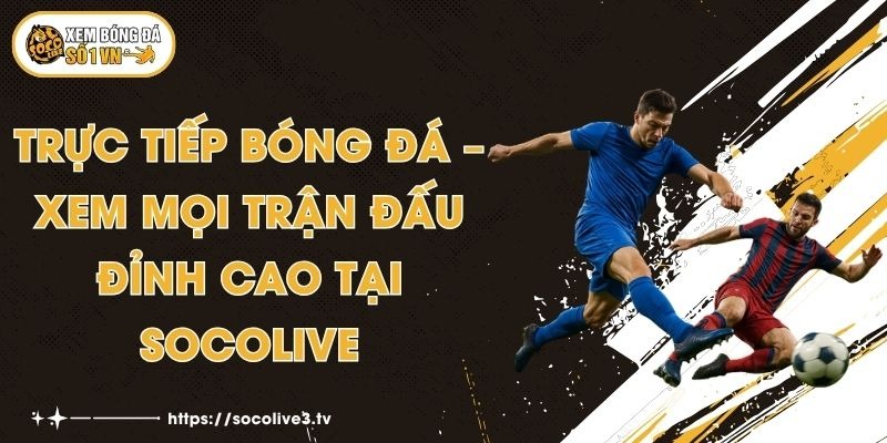 Trực Tiếp Bóng Đá – Xem Mọi Trận Đấu Đỉnh Cao Tại Socolive 1 Trực Tiếp Bóng Đá – Xem Mọi Trận Đấu Đỉnh Cao Tại Socolive